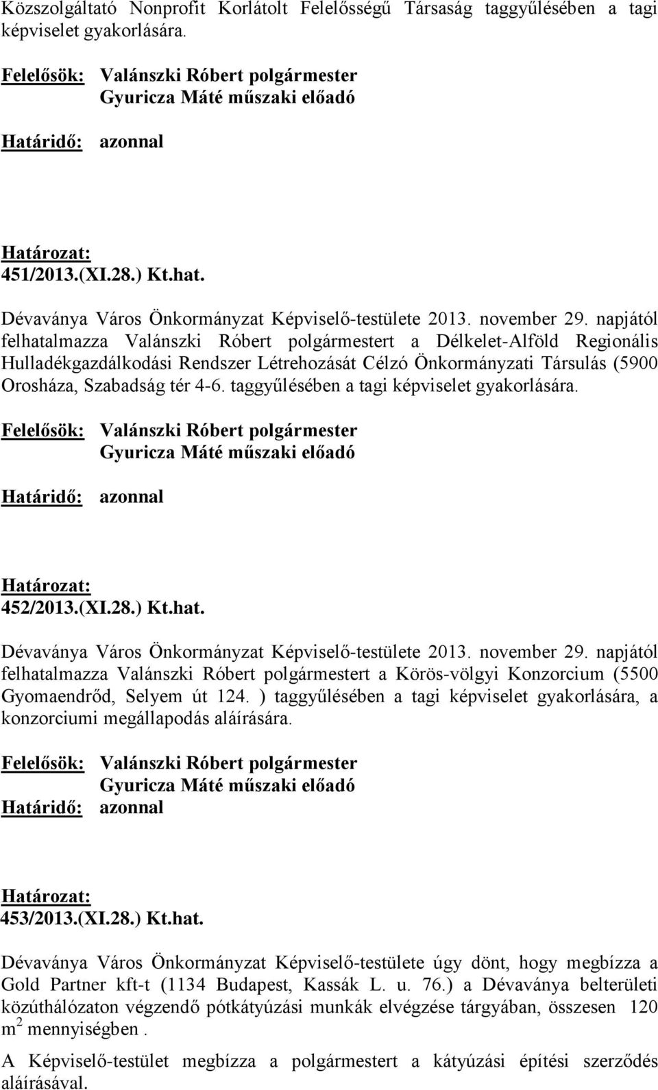 napjától felhatalmazza Valánszki Róbert polgármestert a Délkelet-Alföld Regionális Hulladékgazdálkodási Rendszer Létrehozását Célzó Önkormányzati Társulás (5900 Orosháza, Szabadság tér 4-6.