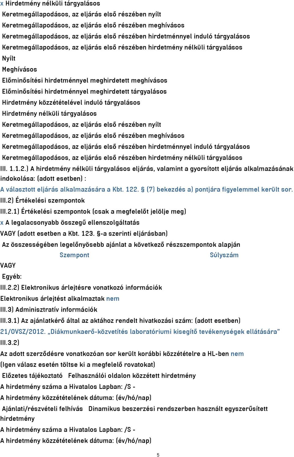 hirdetménnyel meghirdetett tárgyalásos Hirdetmény közzétételével induló tárgyalásos Hirdetmény nélküli tárgyalásos Keretmegállapodásos, az eljárás első részében nyílt Keretmegállapodásos, az eljárás