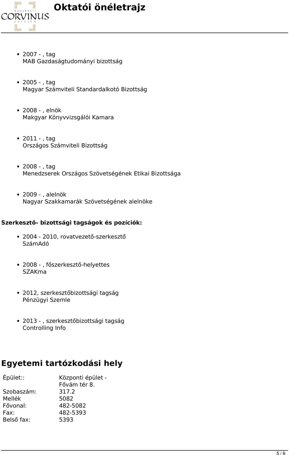 tagságok és pozíciók: 2004-2010, rovatvezető-szerkesztő SzámAdó 2008 -, főszerkesztő-helyettes SZAKma 2012, szerkesztőbizottsági tagság Pénzügyi Szemle 2013 -,