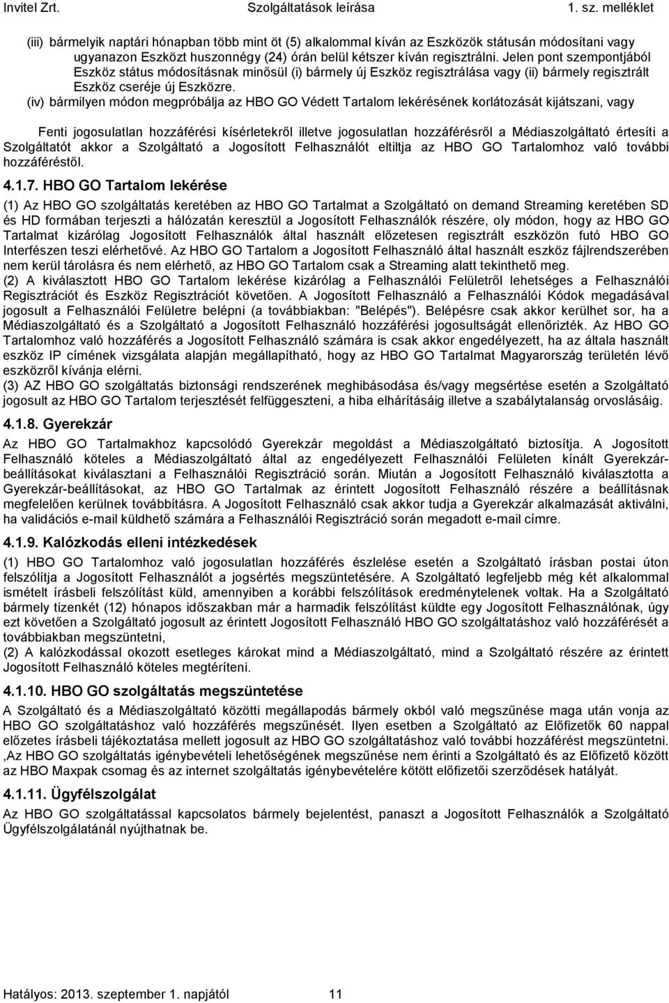 (iv) bármilyen módon megpróbálja az HBO GO Védett Tartalom lekérésének korlátozását kijátszani, vagy Fenti jogosulatlan hozzáférési kísérletekről illetve jogosulatlan hozzáférésről a Médiaszolgáltató