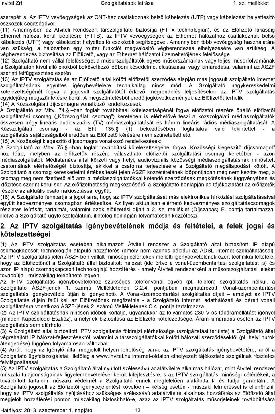 csatlakoznak belső kábelezés (UTP) vagy kábelezést helyettesítő eszközök segítségével.