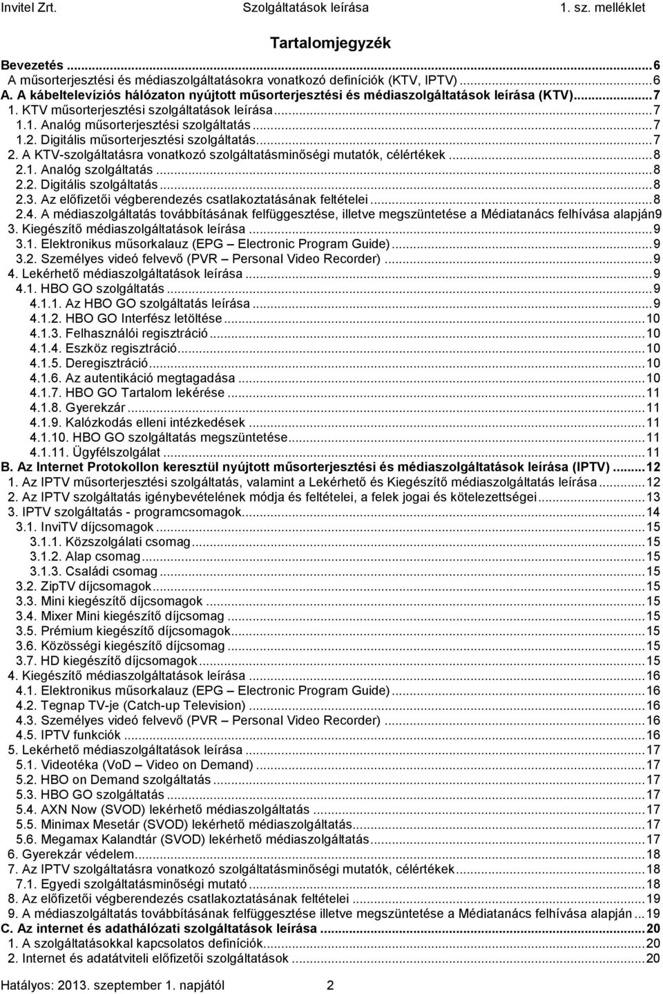 A KTV-szolgáltatásra vonatkozó szolgáltatásminőségi mutatók, célértékek... 8 2.1. Analóg szolgáltatás... 8 2.2. Digitális szolgáltatás... 8 2.3.