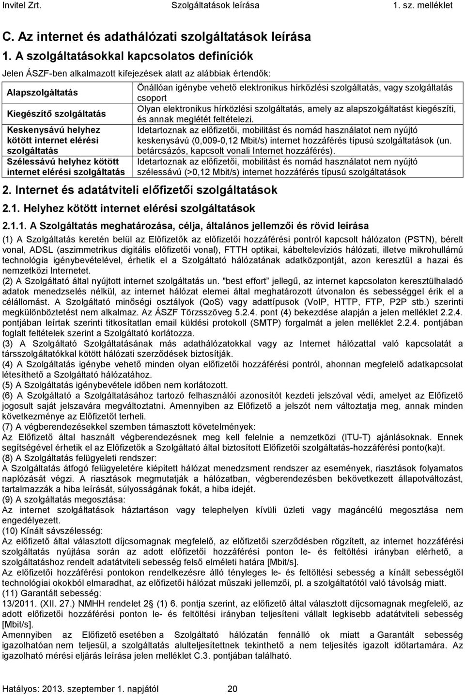 szolgáltatás Szélessávú helyhez kötött internet elérési szolgáltatás 2. Internet és adatátviteli előfizetői szolgáltatások 2.1.