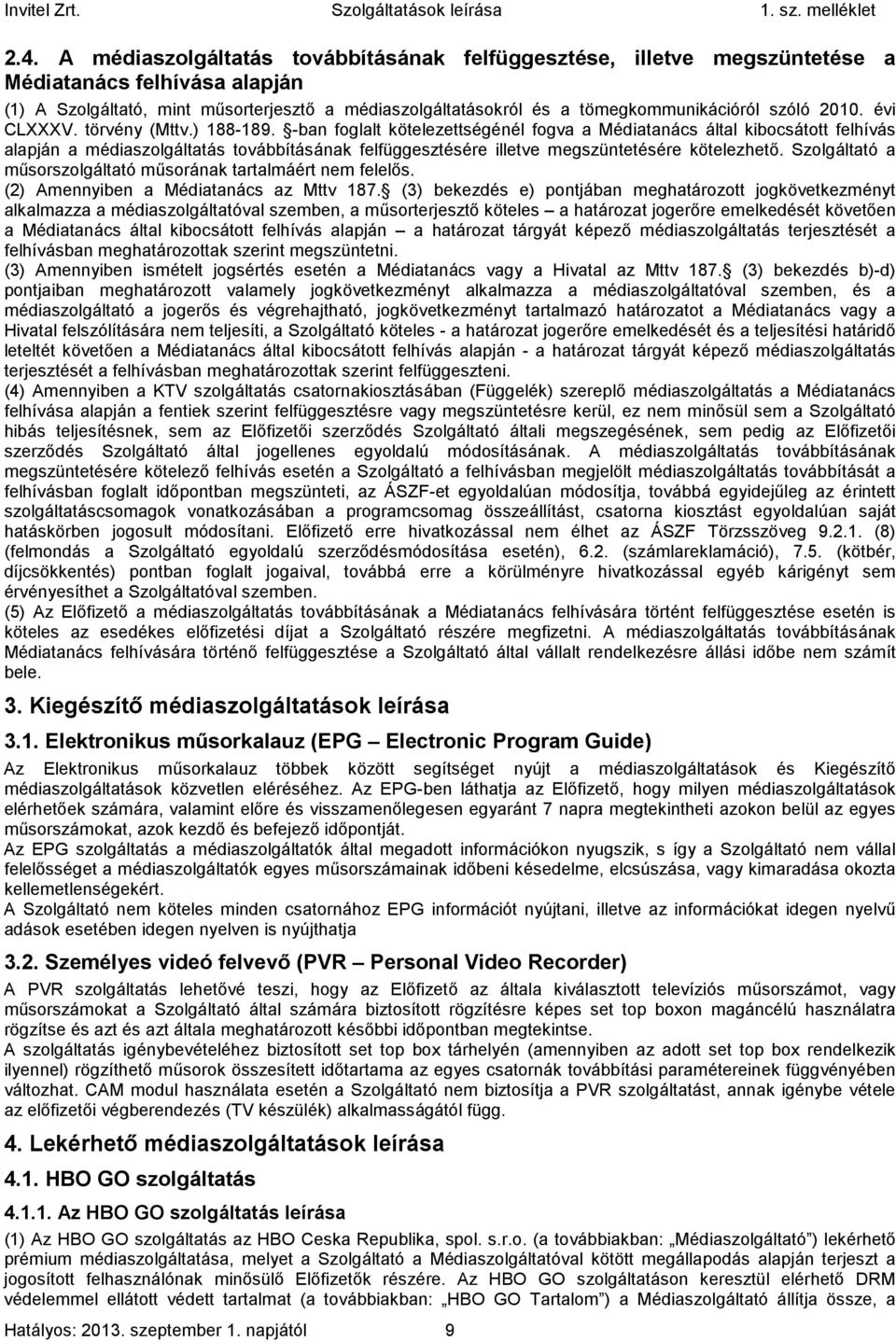 -ban foglalt kötelezettségénél fogva a Médiatanács által kibocsátott felhívás alapján a médiaszolgáltatás továbbításának felfüggesztésére illetve megszüntetésére kötelezhető.