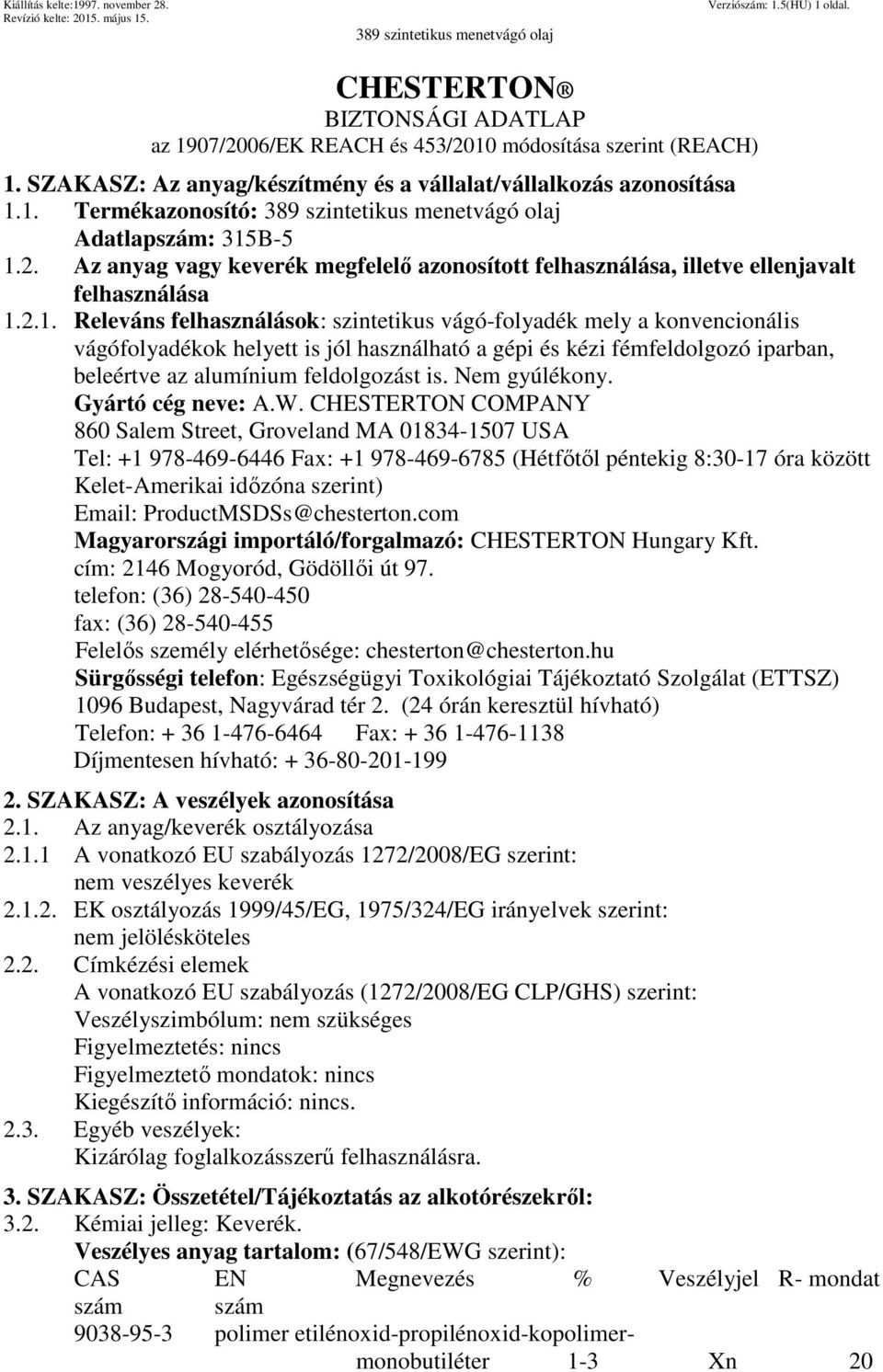 2.1. Releváns felhasználások: szintetikus vágó-folyadék mely a konvencionális vágófolyadékok helyett is jól használható a gépi és kézi fémfeldolgozó iparban, beleértve az alumínium feldolgozást is.