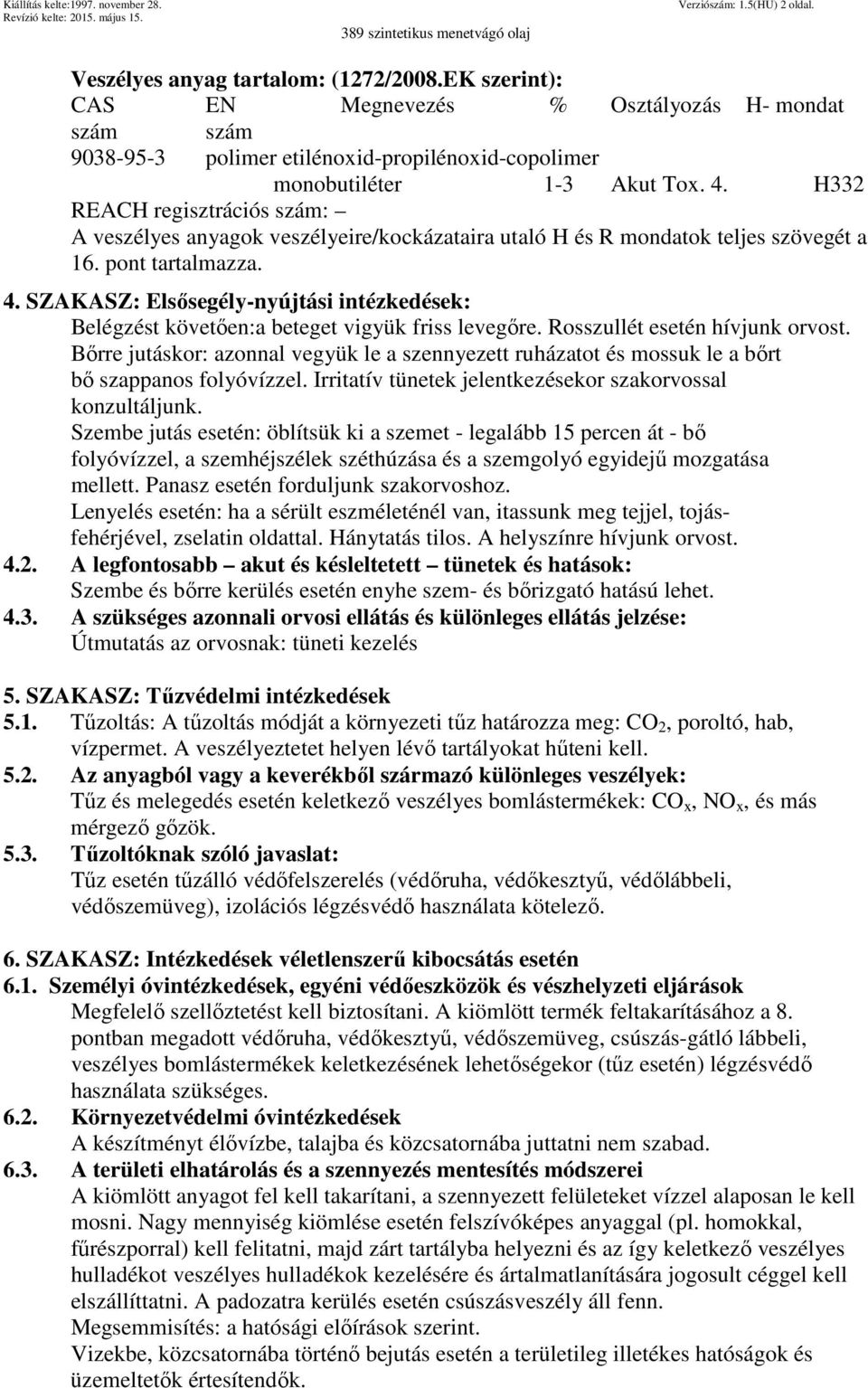 H332 REACH regisztrációs szám: A veszélyes anyagok veszélyeire/kockázataira utaló H és R mondatok teljes szövegét a 16. pont tartalmazza. 4.