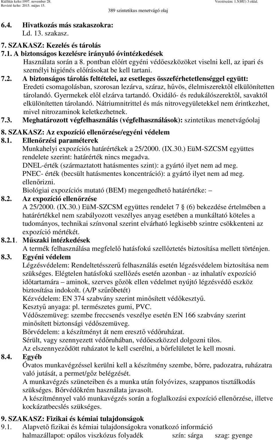 A biztonságos tárolás feltételei, az esetleges összeférhetetlenséggel együtt: Eredeti csomagolásban, szorosan lezárva, száraz, hűvös, élelmiszerektől elkülönítetten tárolandó.
