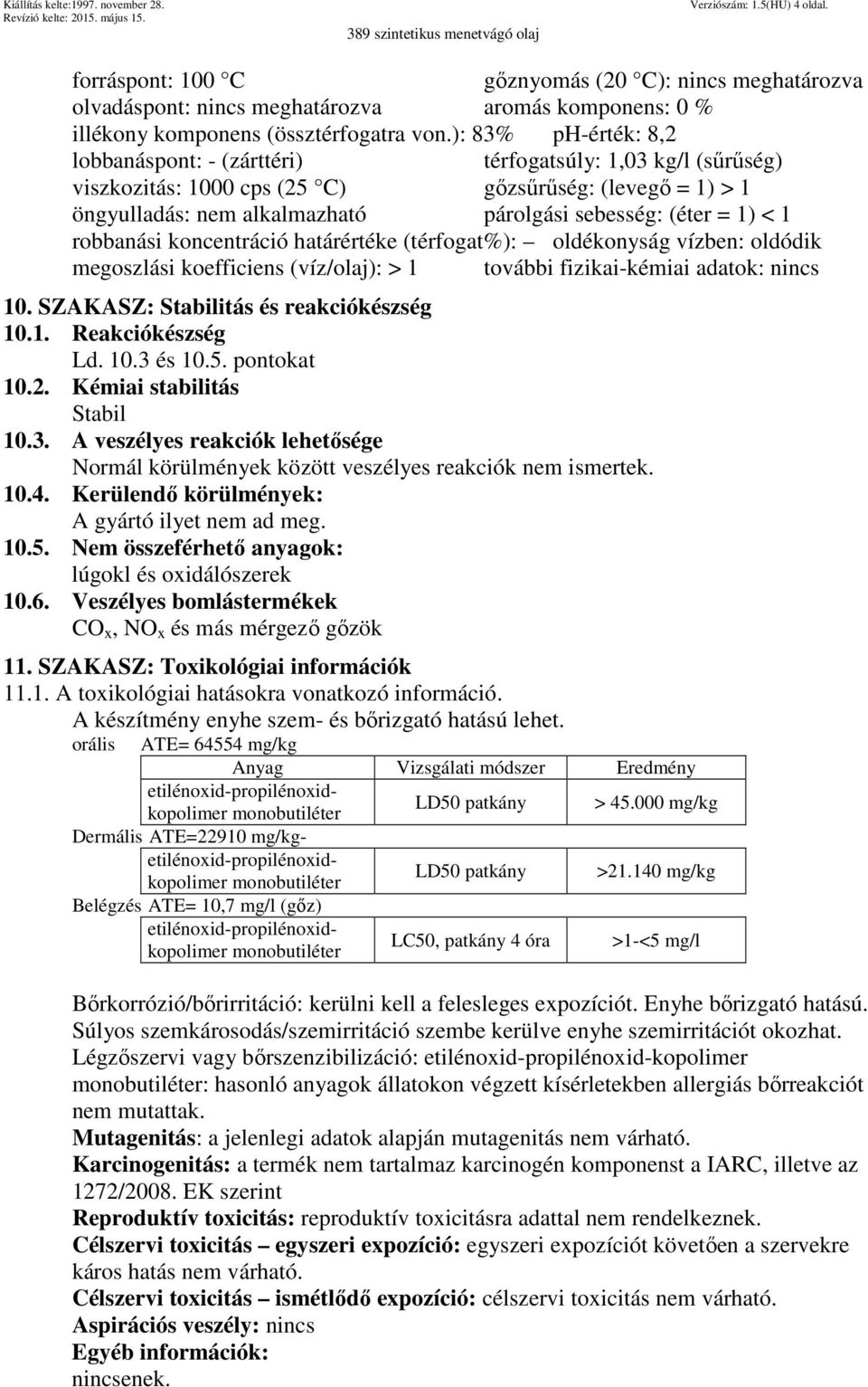 1) < 1 robbanási koncentráció határértéke (térfogat%): oldékonyság vízben: oldódik megoszlási koefficiens (víz/olaj): > 1 további fizikai-kémiai adatok: nincs 10.