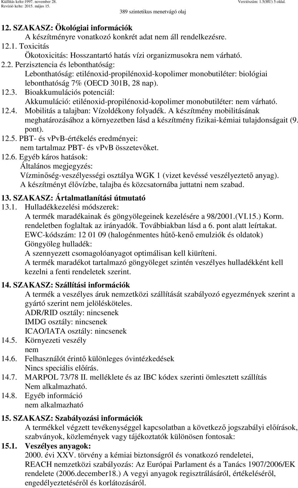 1B, 28 nap). 12.3. Bioakkumulációs potenciál: Akkumuláció: etilénoxid-propilénoxid-kopolimer monobutiléter: nem várható. 12.4. Mobilitás a talajban: Vízoldékony folyadék.