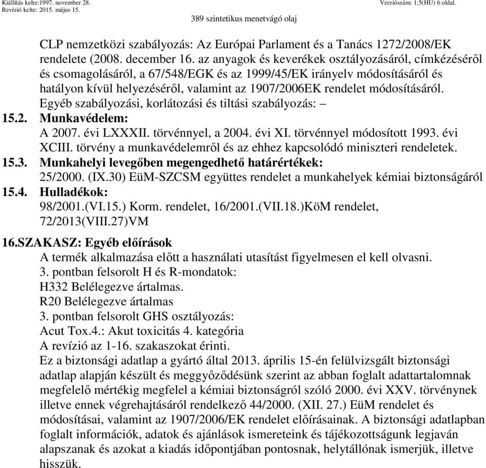módosításáról. Egyéb szabályozási, korlátozási és tiltási szabályozás: 15.2. Munkavédelem: A 2007. évi LXXXII. törvénnyel, a 2004. évi XI. törvénnyel módosított 1993. évi XCIII.