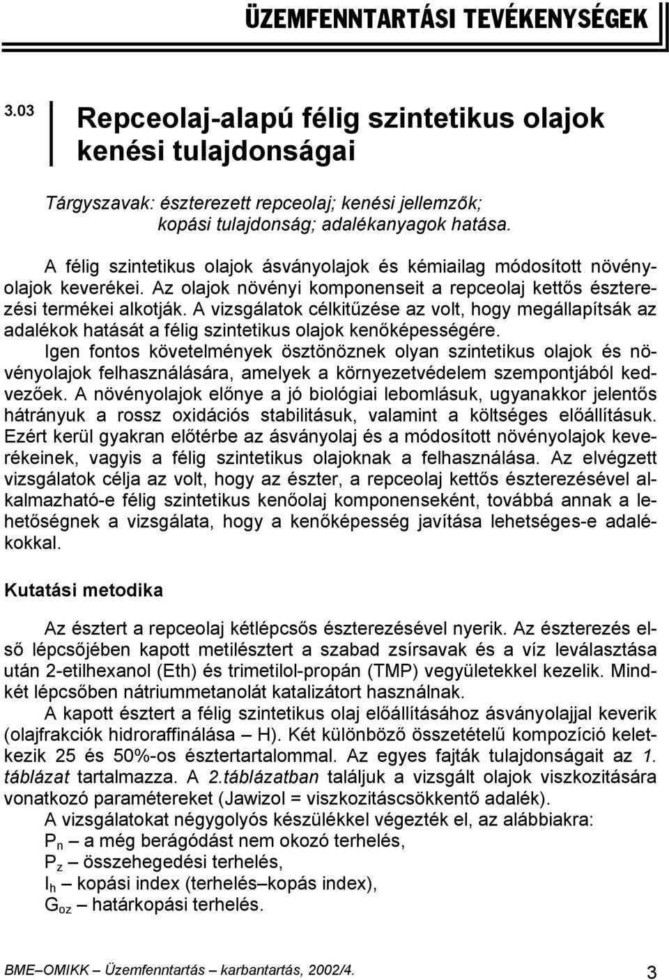 A vizsgálatok célkitűzése az volt, hogy megállapítsák az adalékok hatását a félig szintetikus olajok kenőképességére.