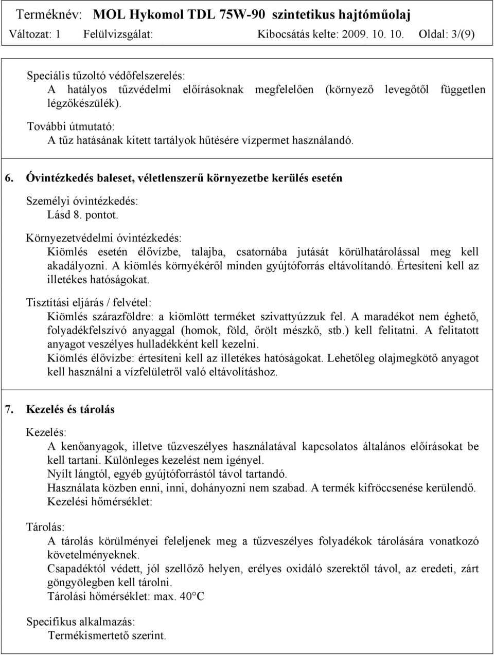 Környezetvédelmi óvintézkedés: Kiömlés esetén élővízbe, talajba, csatornába jutását körülhatárolással meg kell akadályozni. A kiömlés környékéről minden gyújtóforrás eltávolítandó.