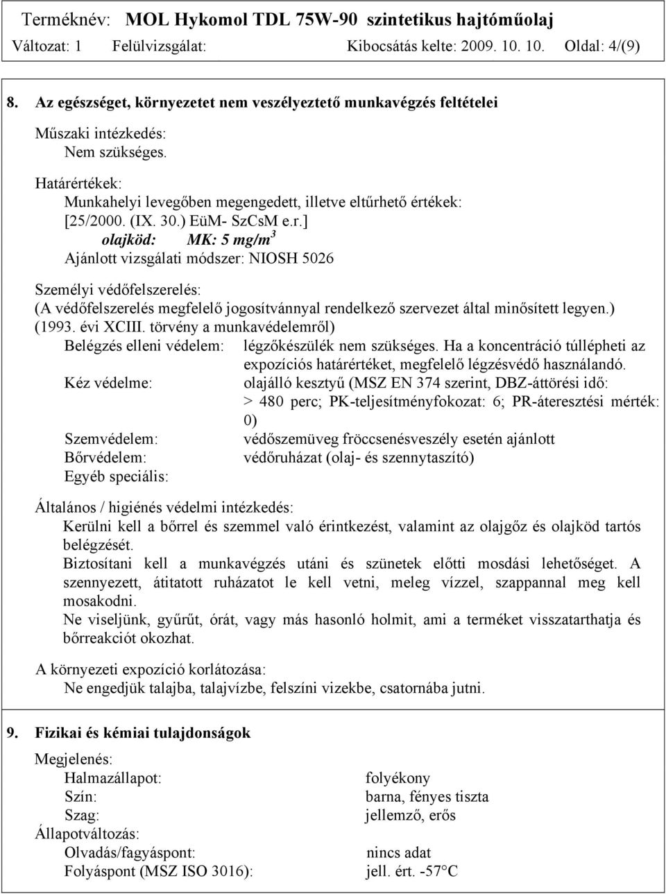 ) (1993. évi XCIII. törvény a munkavédelemről) Belégzés elleni védelem: légzőkészülék nem szükséges. Ha a koncentráció túllépheti az expozíciós határértéket, megfelelő légzésvédő használandó.
