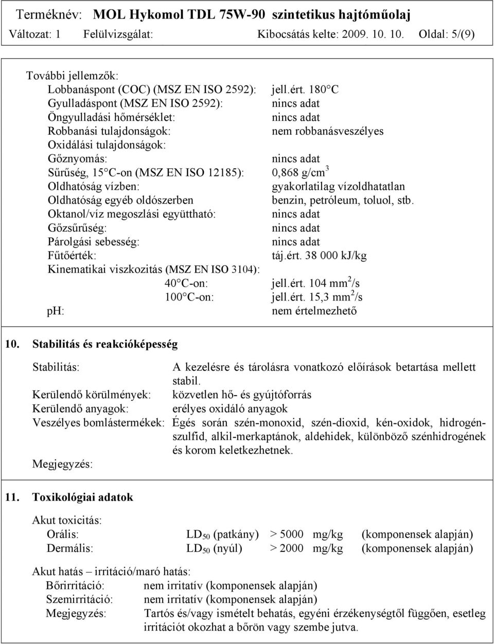 Oldhatóság vízben: gyakorlatilag vízoldhatatlan Oldhatóság egyéb oldószerben benzin, petróleum, toluol, stb. Oktanol/víz megoszlási együttható: Gőzsűrűség: Párolgási sebesség: Fűtőérté