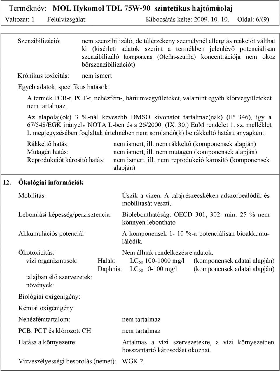 szenzibilizáló komponens (Olefin-szulfid) koncentrációja nem okoz bőrszenzibilizációt) nem ismert Egyéb adatok, specifikus hatások: A termék PCB-t, PCT-t, nehézfém-, báriumvegyületeket, valamint