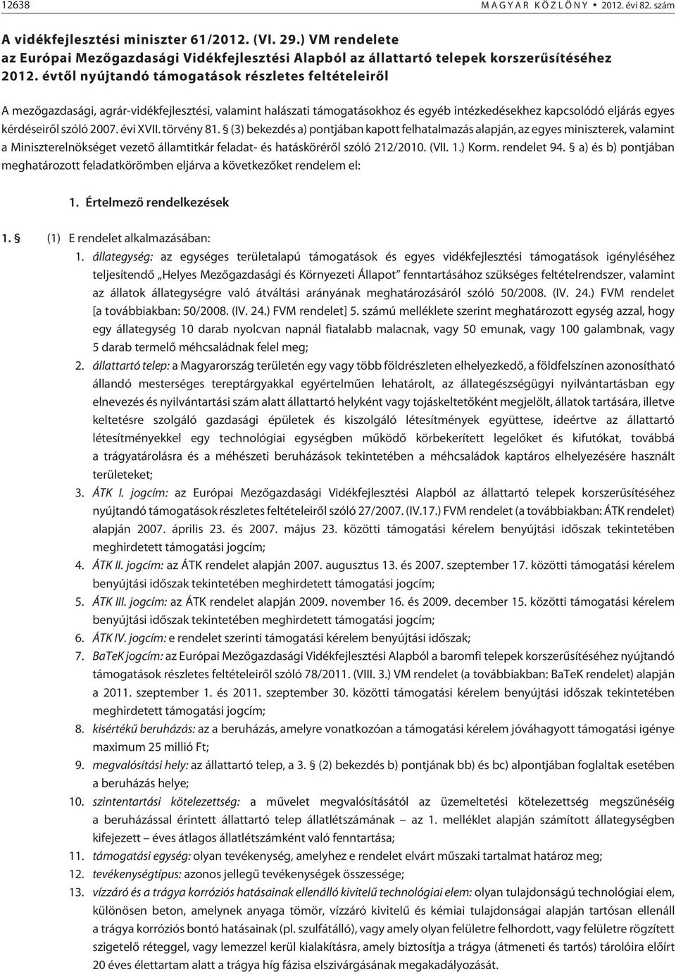 évi XVII. törvény 81. (3) bekezdés a) pontjában kapott felhatalmazás alapján, az egyes miniszterek, valamint a Miniszterelnökséget vezetõ államtitkár feladat- és hatáskörérõl szóló 212/2010. (VII. 1.
