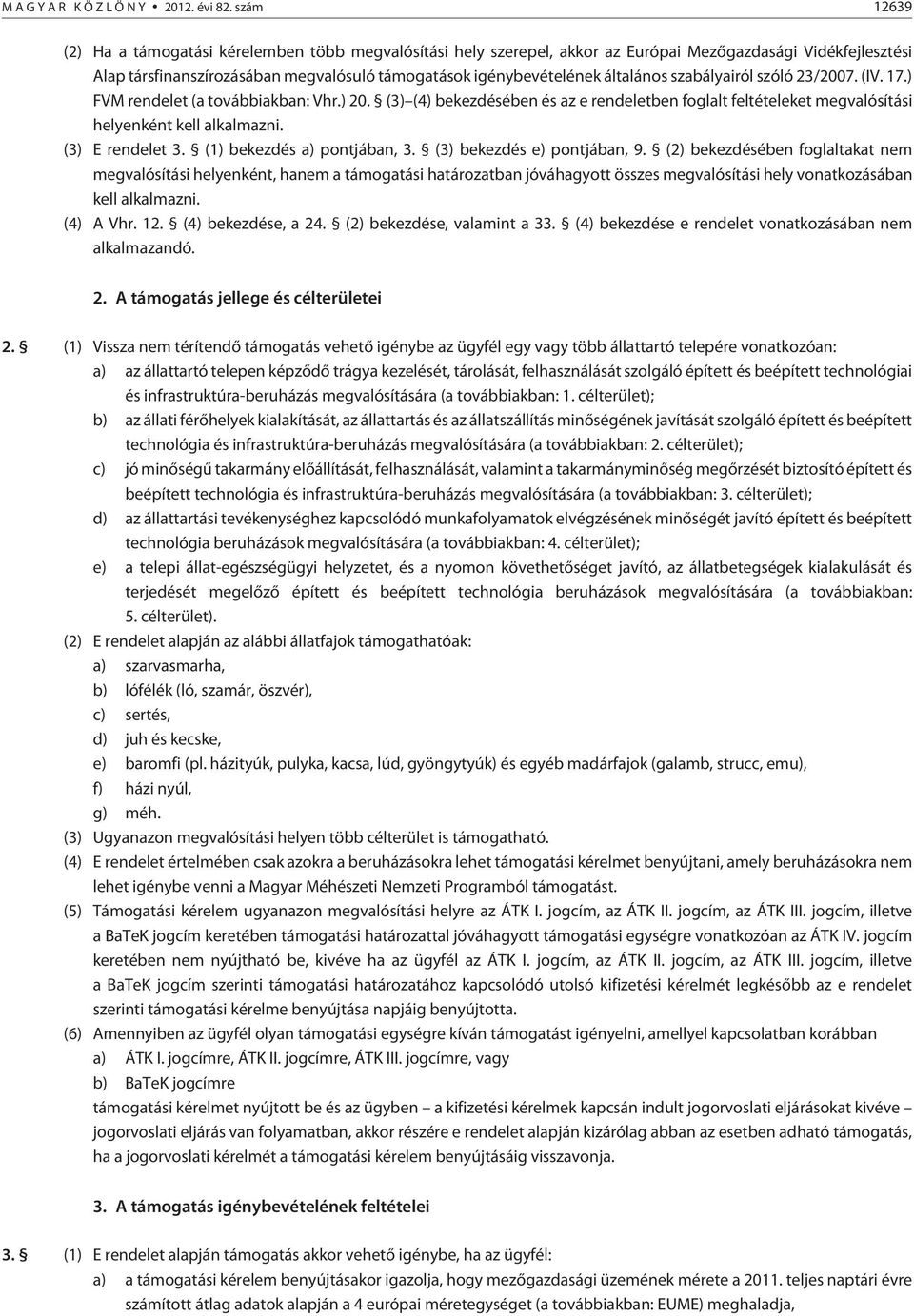 általános szabályairól szóló 23/2007. (IV. 17.) FVM rendelet (a továbbiakban: Vhr.) 20. (3) (4) bekezdésében és az e rendeletben foglalt feltételeket megvalósítási helyenként kell alkalmazni.