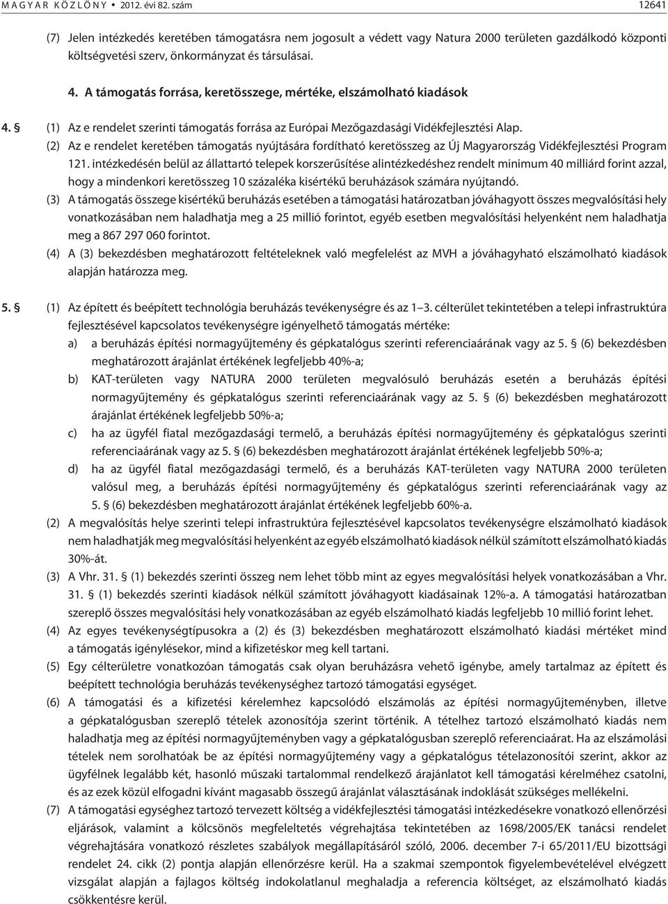 (2) Az e rendelet keretében támogatás nyújtására fordítható keretösszeg az Új Magyarország Vidékfejlesztési Program 121.