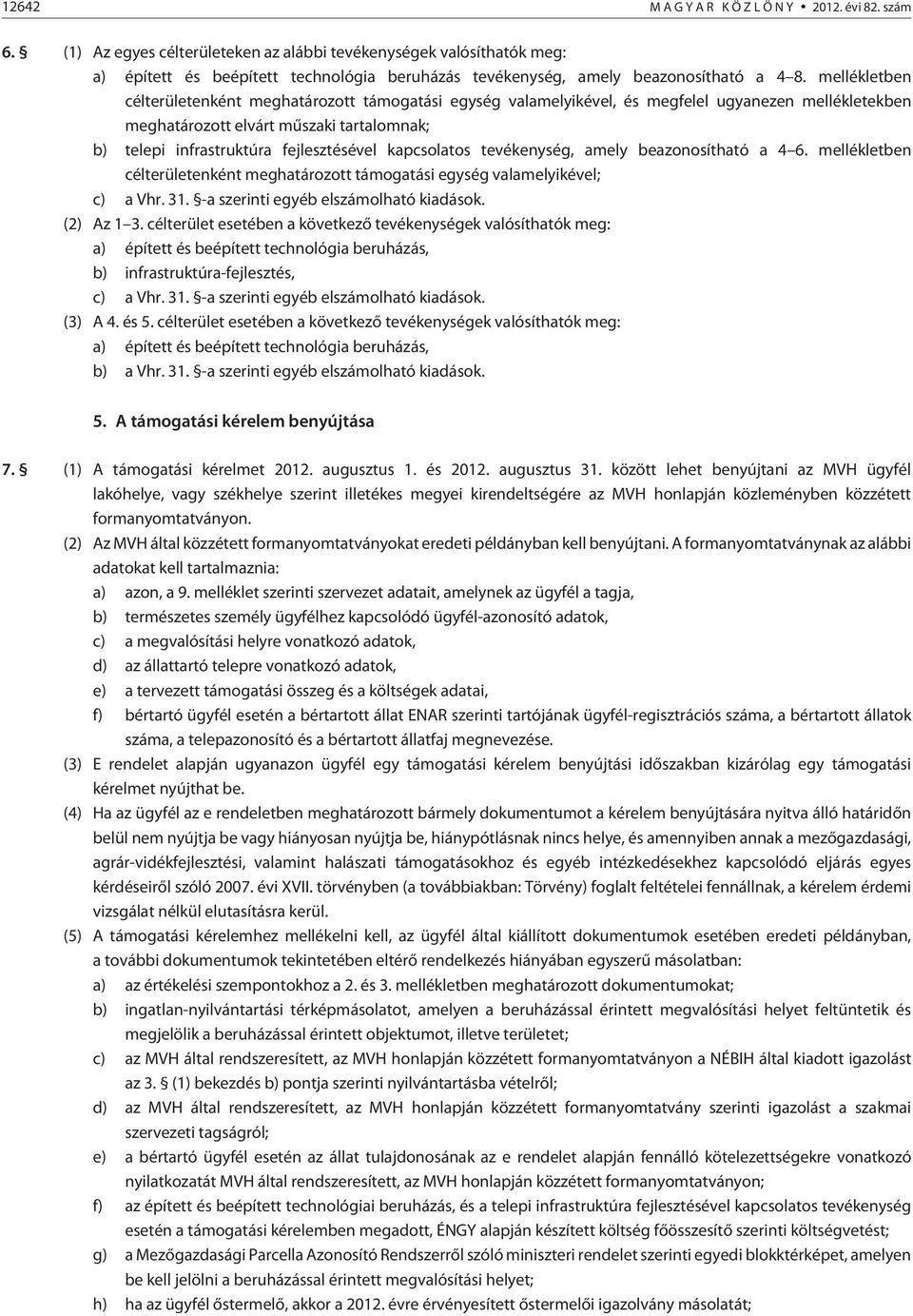 kapcsolatos tevékenység, amely beazonosítható a 4 6. mellékletben célterületenként meghatározott támogatási egység valamelyikével; c) a Vhr. 31. -a szerinti egyéb elszámolható kiadások. (2) Az 1 3.