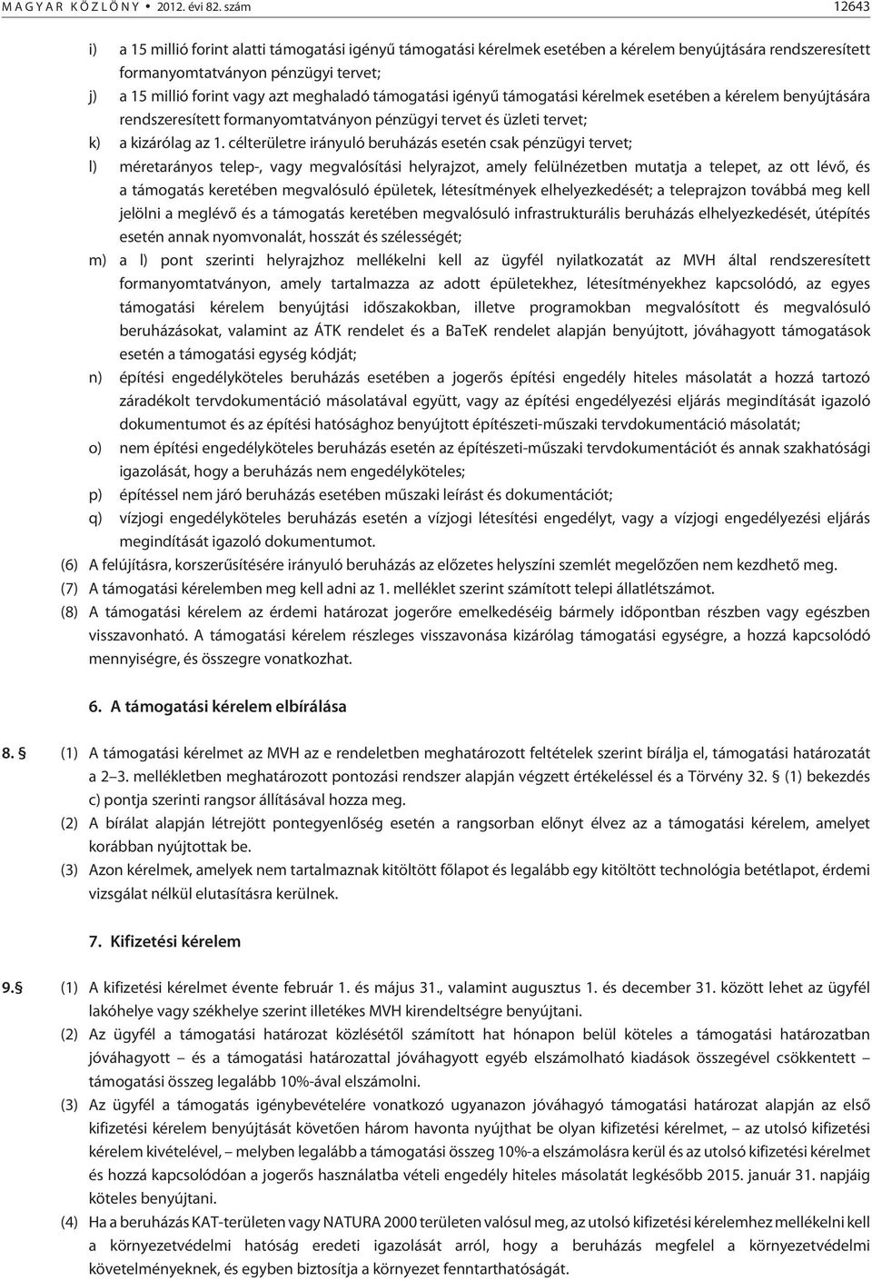 meghaladó támogatási igényû támogatási kérelmek esetében a kérelem benyújtására rendszeresített formanyomtatványon pénzügyi tervet és üzleti tervet; k) a kizárólag az 1.