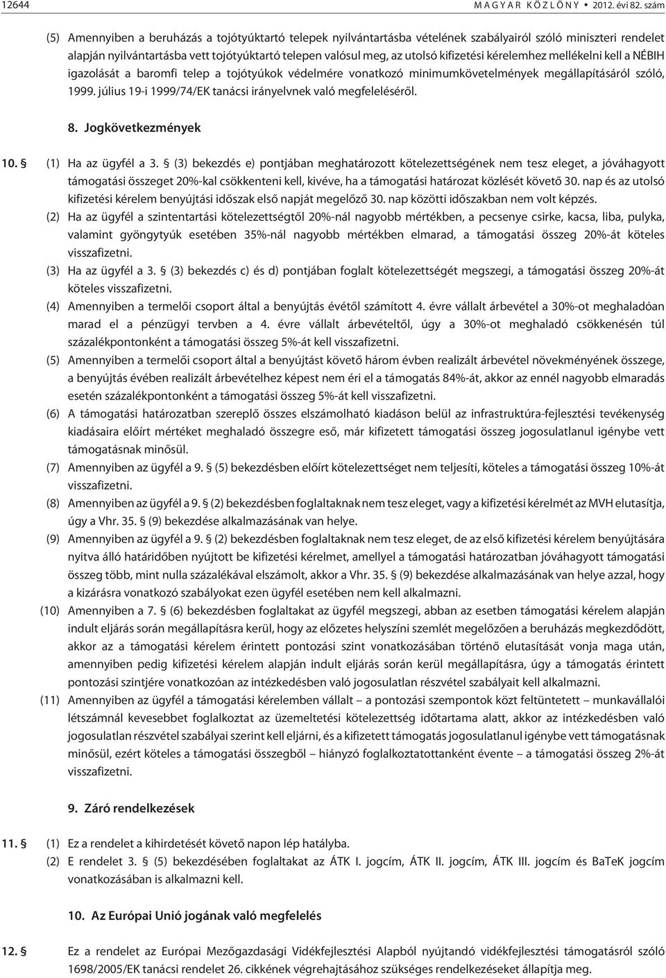 kifizetési kérelemhez mellékelni kell a NÉBIH igazolását a baromfi telep a tojótyúkok védelmére vonatkozó minimumkövetelmények megállapításáról szóló, 1999.