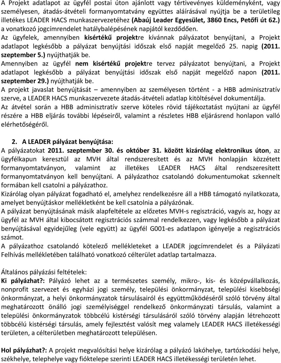 Az ügyfelek, amennyiben kisértékű projektre kívánnak pályázatot benyújtani, a Projekt adatlapot legkésőbb a pályázat benyújtási időszak első napját megelőző 25. napig (2011. szeptember 5.