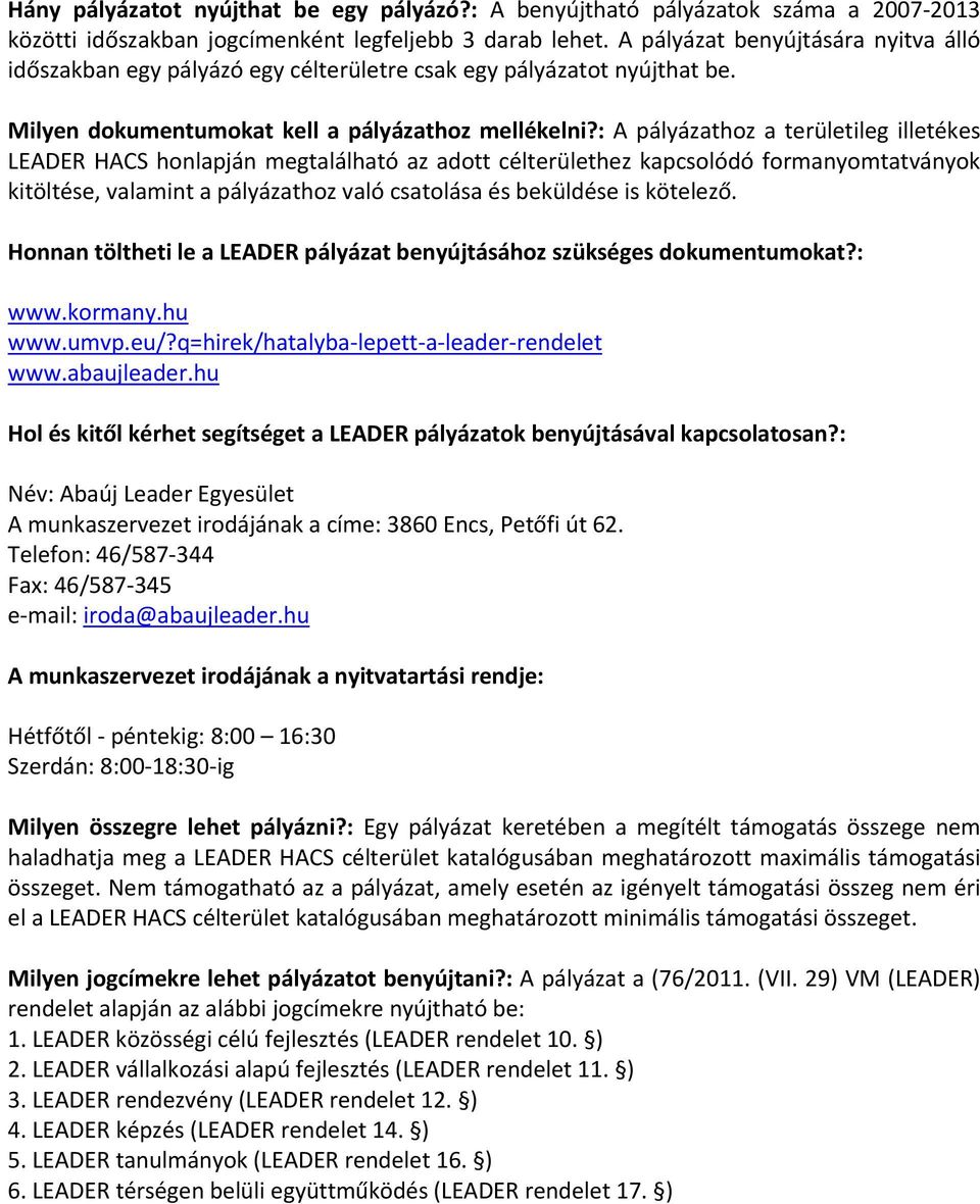 : A pályázathoz a területileg illetékes LEADER HACS honlapján megtalálható az adott célterülethez kapcsolódó formanyomtatványok kitöltése, valamint a pályázathoz való csatolása és beküldése is