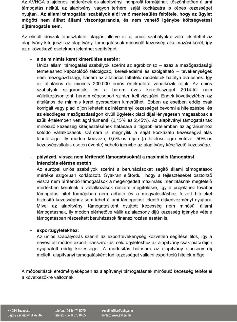 Az elmúlt időszak tapasztalatai alapján, illetve az új uniós szabályokra való tekintettel az alapítvány kiterjeszti az alapítványi támogatásnak minősülő kezesség alkalmazási körét, így az a következő