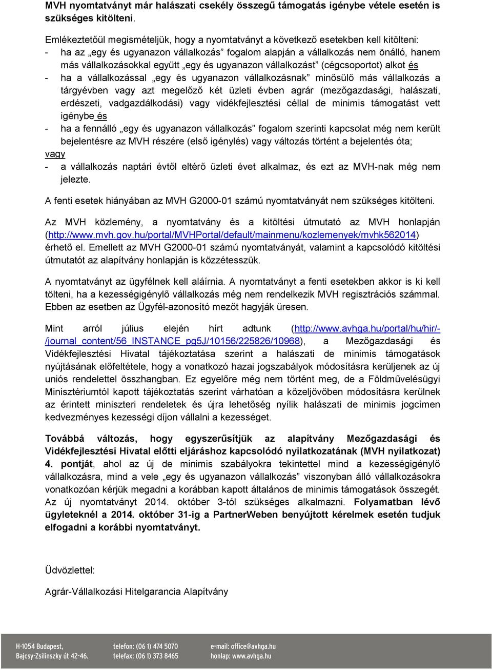 egy és ugyanazon vállalkozást (cégcsoportot) alkot és - ha a vállalkozással egy és ugyanazon vállalkozásnak minősülő más vállalkozás a tárgyévben vagy azt megelőző két üzleti évben agrár