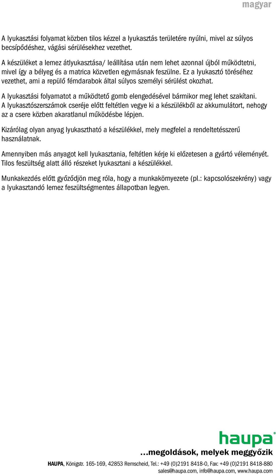 Ez a lyukasztó töréséhez vezethet, ami a repülő fémdarabok által súlyos személyi sérülést okozhat. A lyukasztási folyamatot a működtető gomb elengedésével bármikor meg lehet szakítani.