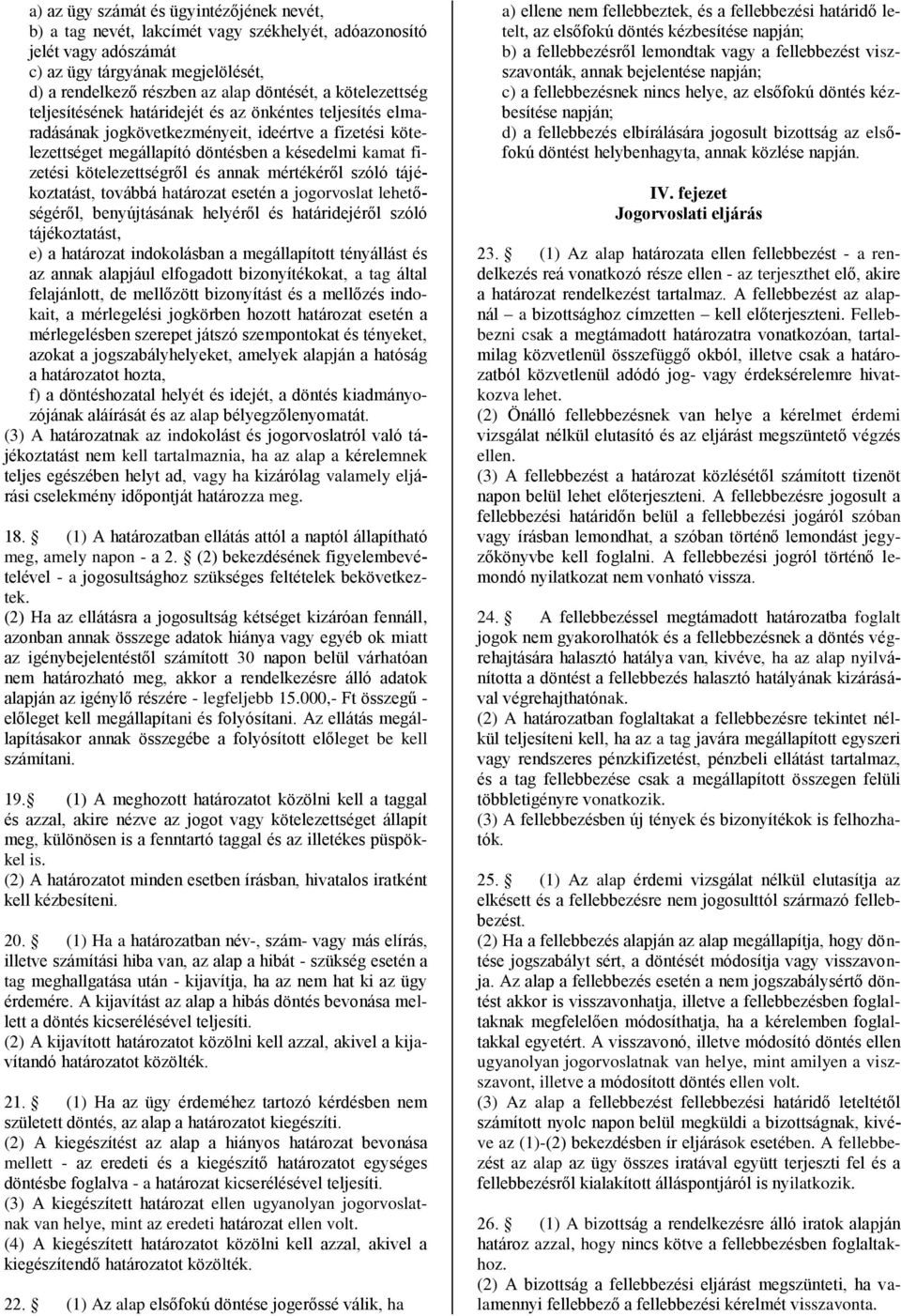 kötelezettségről és annak mértékéről szóló tájékoztatást, továbbá határozat esetén a jogorvoslat lehetőségéről, benyújtásának helyéről és határidejéről szóló tájékoztatást, e) a határozat