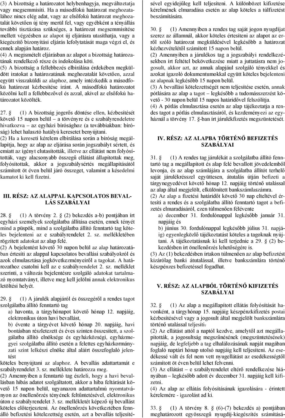 megsemmisítése mellett végzésben az alapot új eljárásra utasíthatja, vagy a kiegészítő bizonyítási eljárás lefolytatását maga végzi el, és ennek alapján határoz.