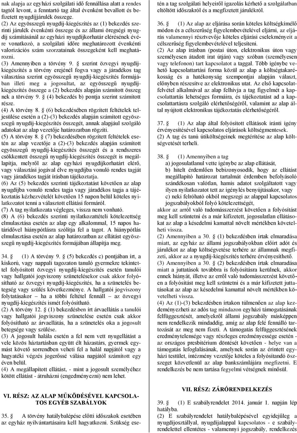 időre meghatározott évenkénti valorizációs szám szorzatainak összegeként kell meghatározni. (3) Amennyiben a törvény 9.
