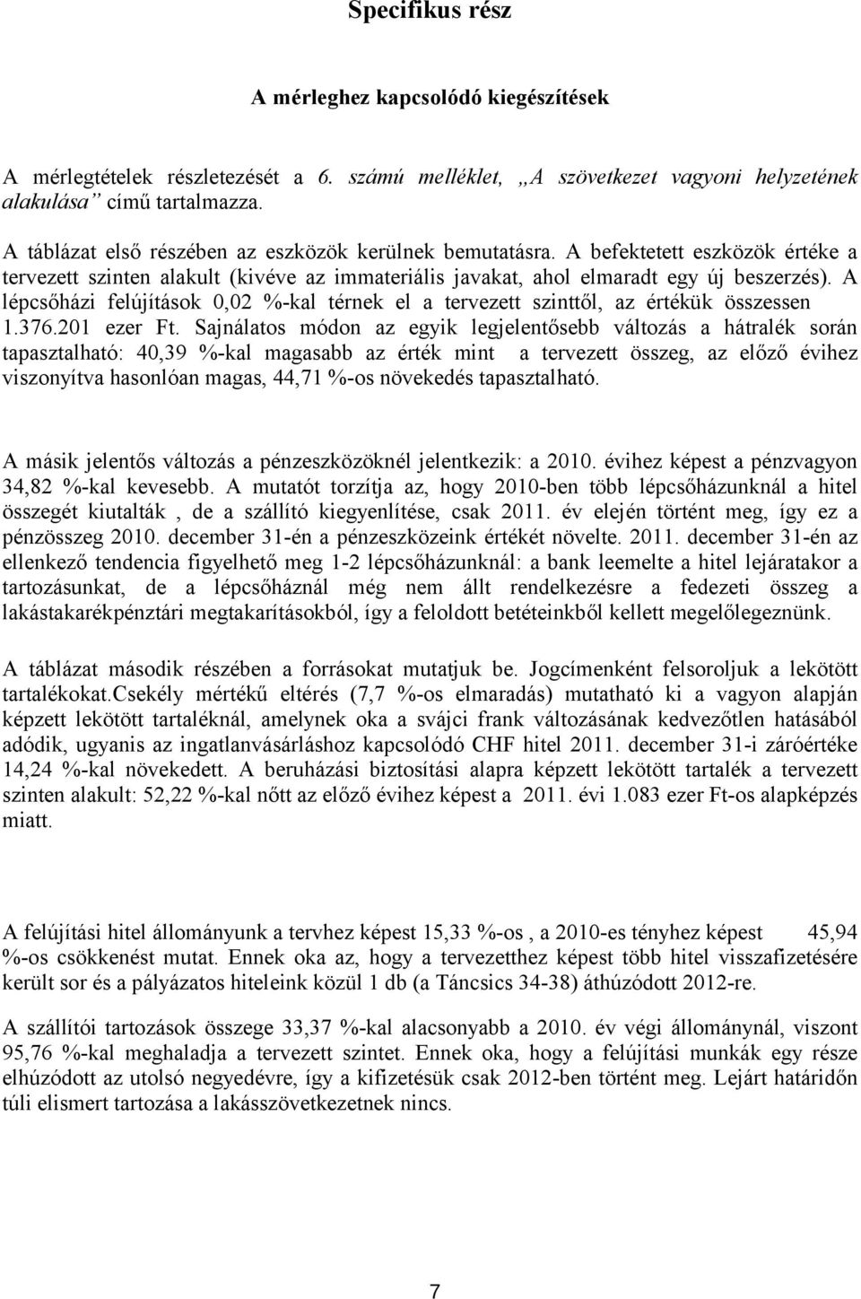A lépcsőházi felújítások 0,02 -kal térnek el a ezett szinttől, az értékük összessen 1.376.201 ezer Ft.
