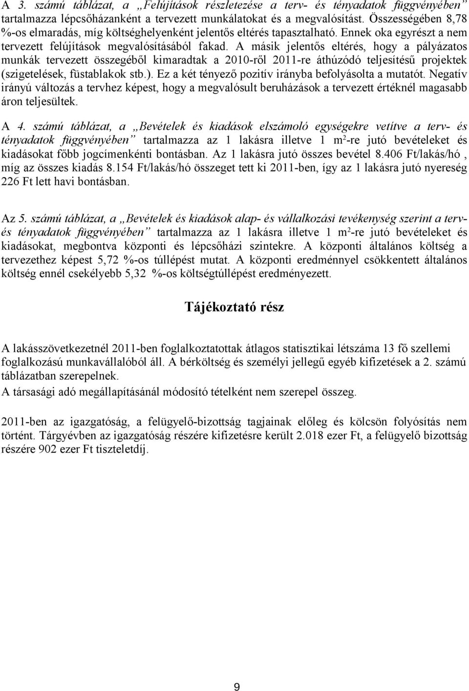A másik jelentős eltérés, hogy a pályázatos munkák ezett összegéből kimaradtak a 2010-ről 2011-re áthúzódó teljesítésű projektek (szigetelések, füstablakok stb.).