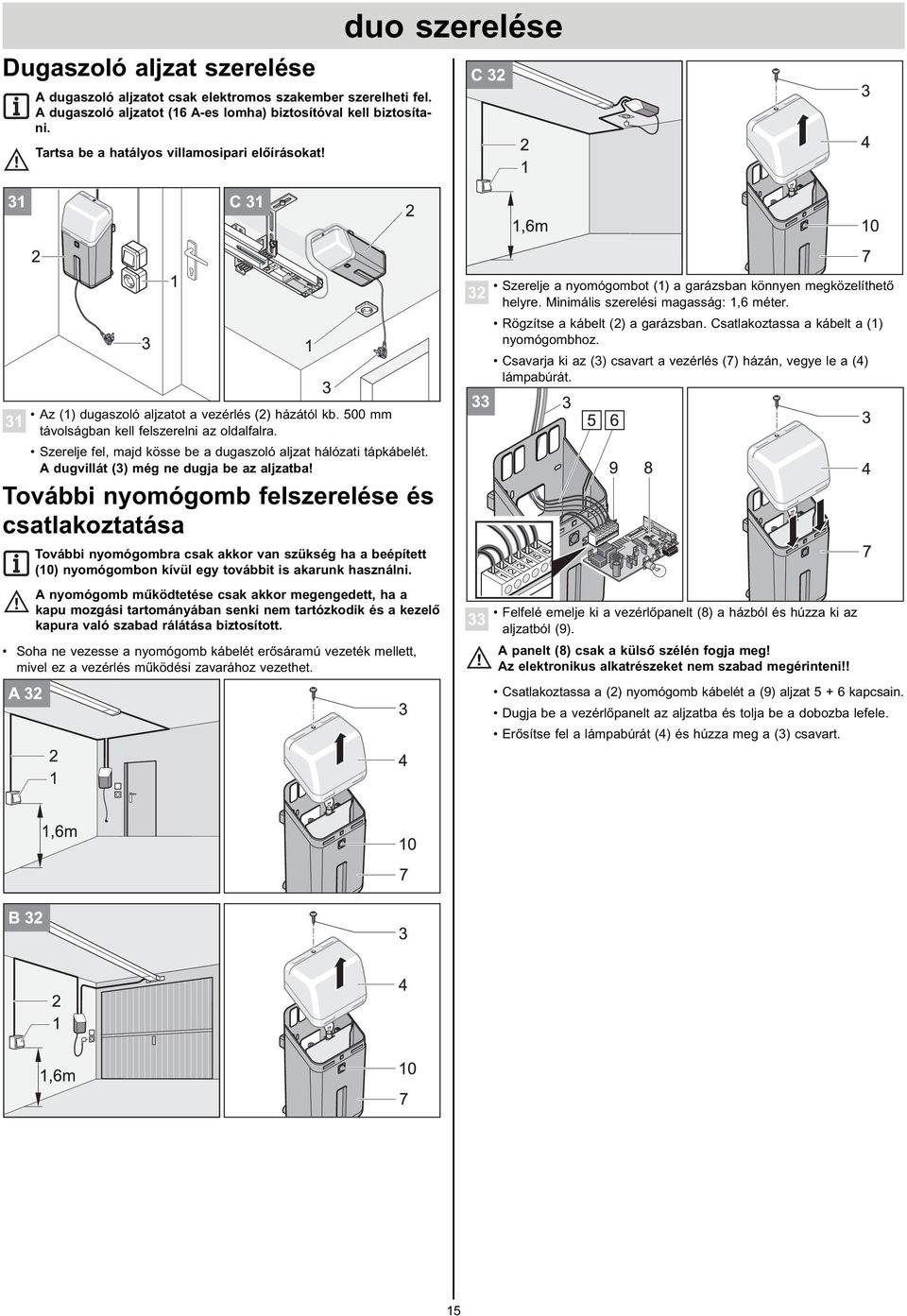 Rögzítse a kábelt (2) a garázsban. Csatlakoztassa a kábelt a (1) nyomógombhoz. Csavarja ki az (3) csavart a vezérlés (7) házán, vegye le a (4) lámpabúrát.