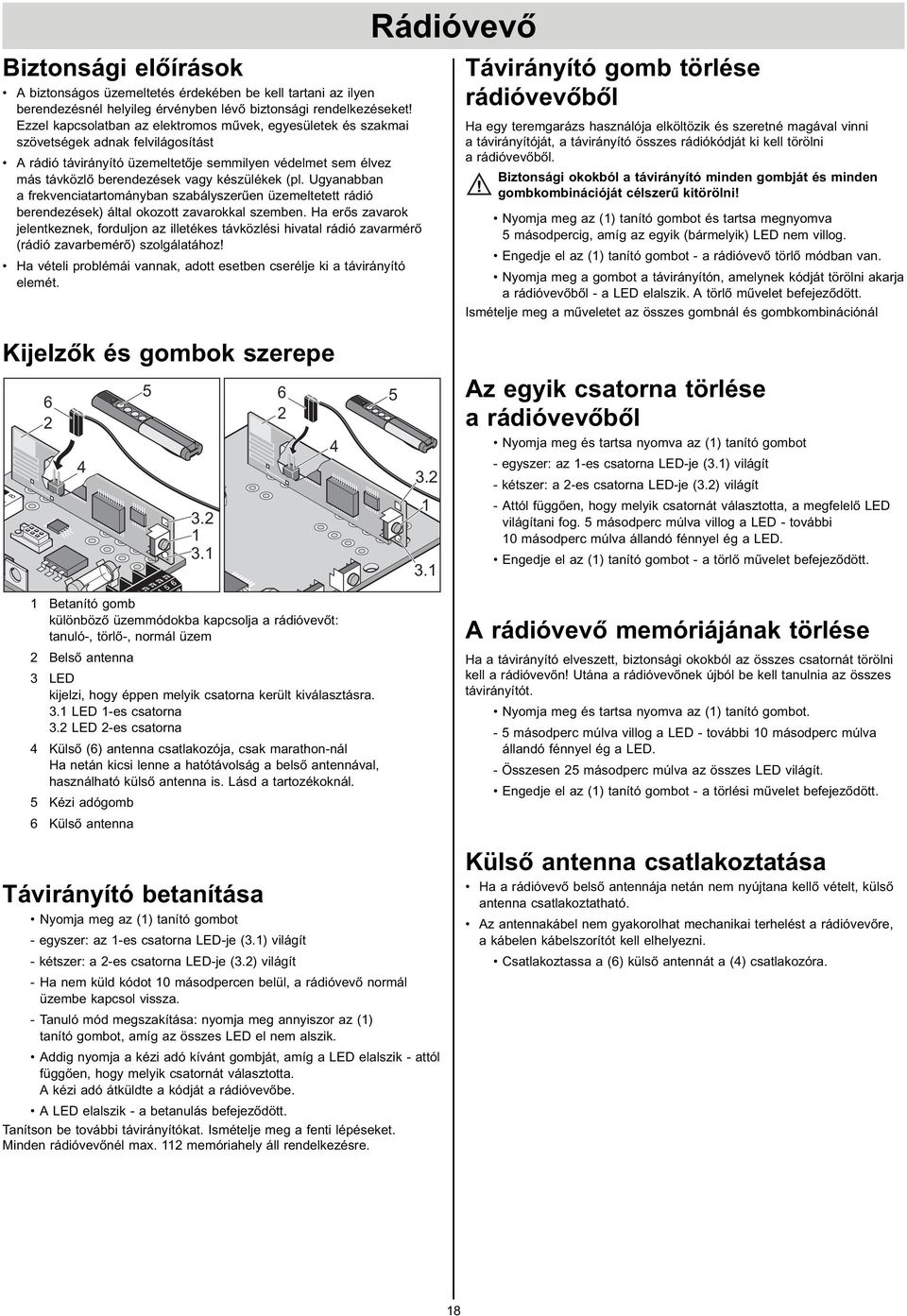 készülékek (pl. Ugyanabban a frekvenciatartományban szabályszerűen üzemeltetett rádió berendezések) által okozott zavarokkal szemben.