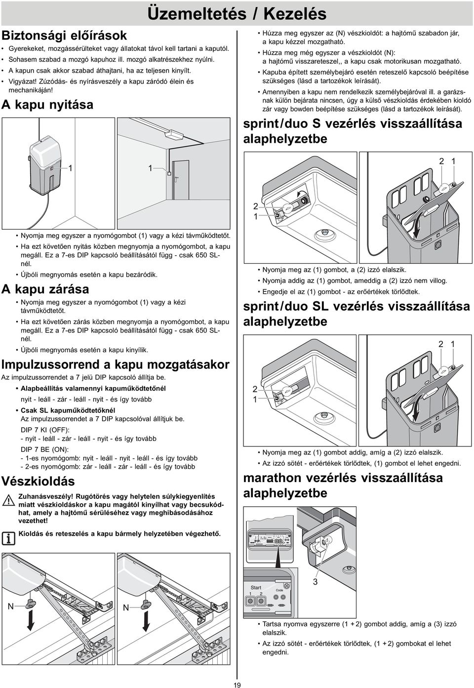 A kapu nyitása Üzemeltetés / Kezelés Húzza meg egyszer az (N) vészkioldót: a hajtómű szabadon jár, a kapu kézzel mozgatható.