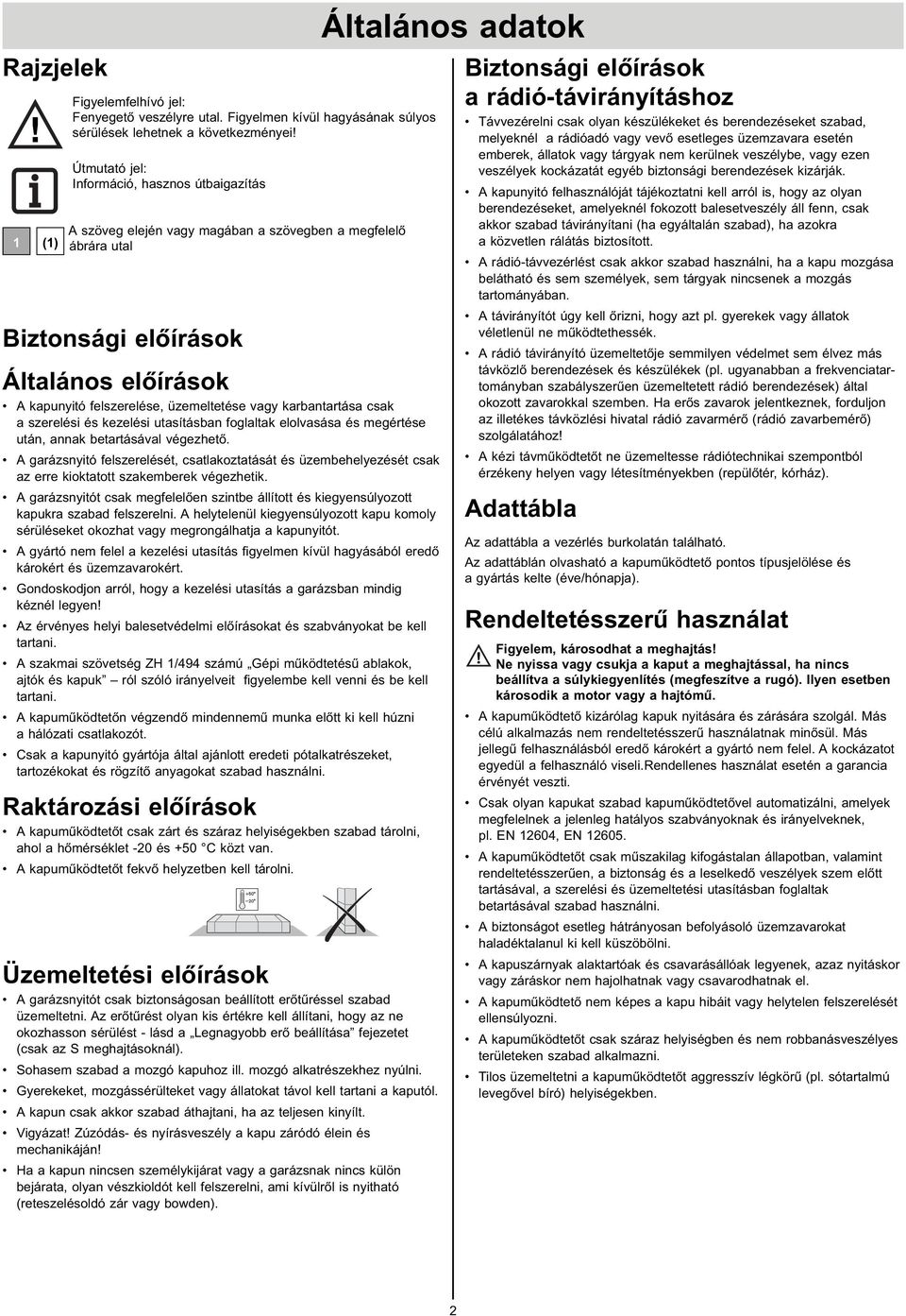karbantartása csak a szerelési és kezelési utasításban foglaltak elolvasása és megértése után, annak betartásával végezhető.