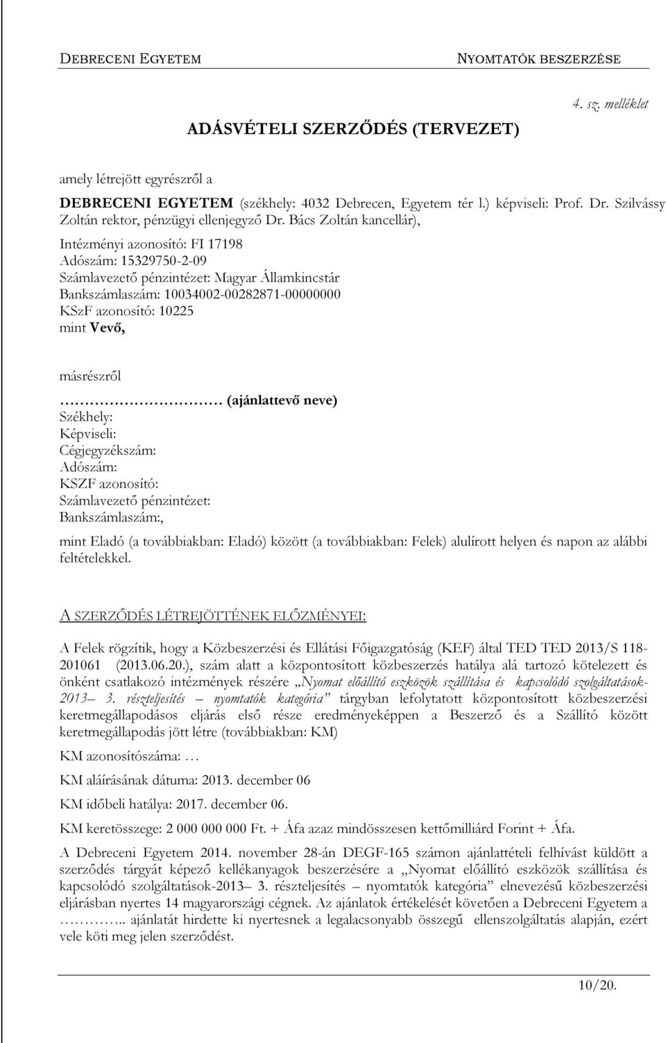 Bács Zoltán kancellár), Intézményi azonosító: FI 17198 Adószám: 15329750-2-09 Számlavezető pénzintézet: Magyar Államkincstár Bankszámlaszám: 10034002-00282871-00000000 KSzF azonosító: 10225 mint