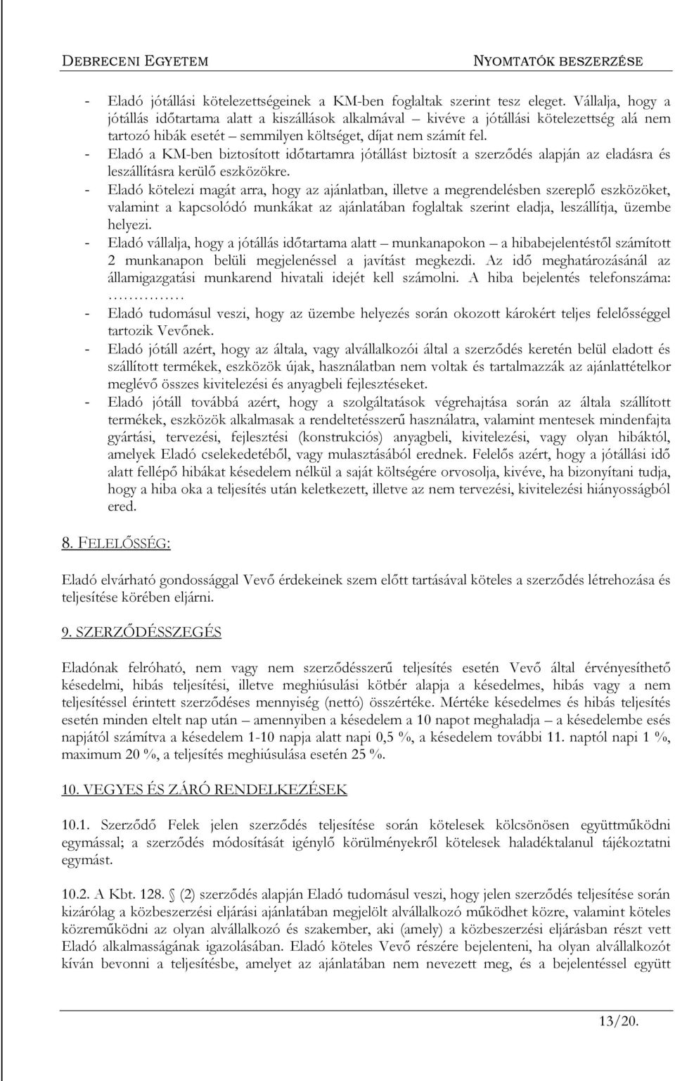 - Eladó a KM-ben biztosított időtartamra jótállást biztosít a szerződés alapján az eladásra és leszállításra kerülő eszközökre.