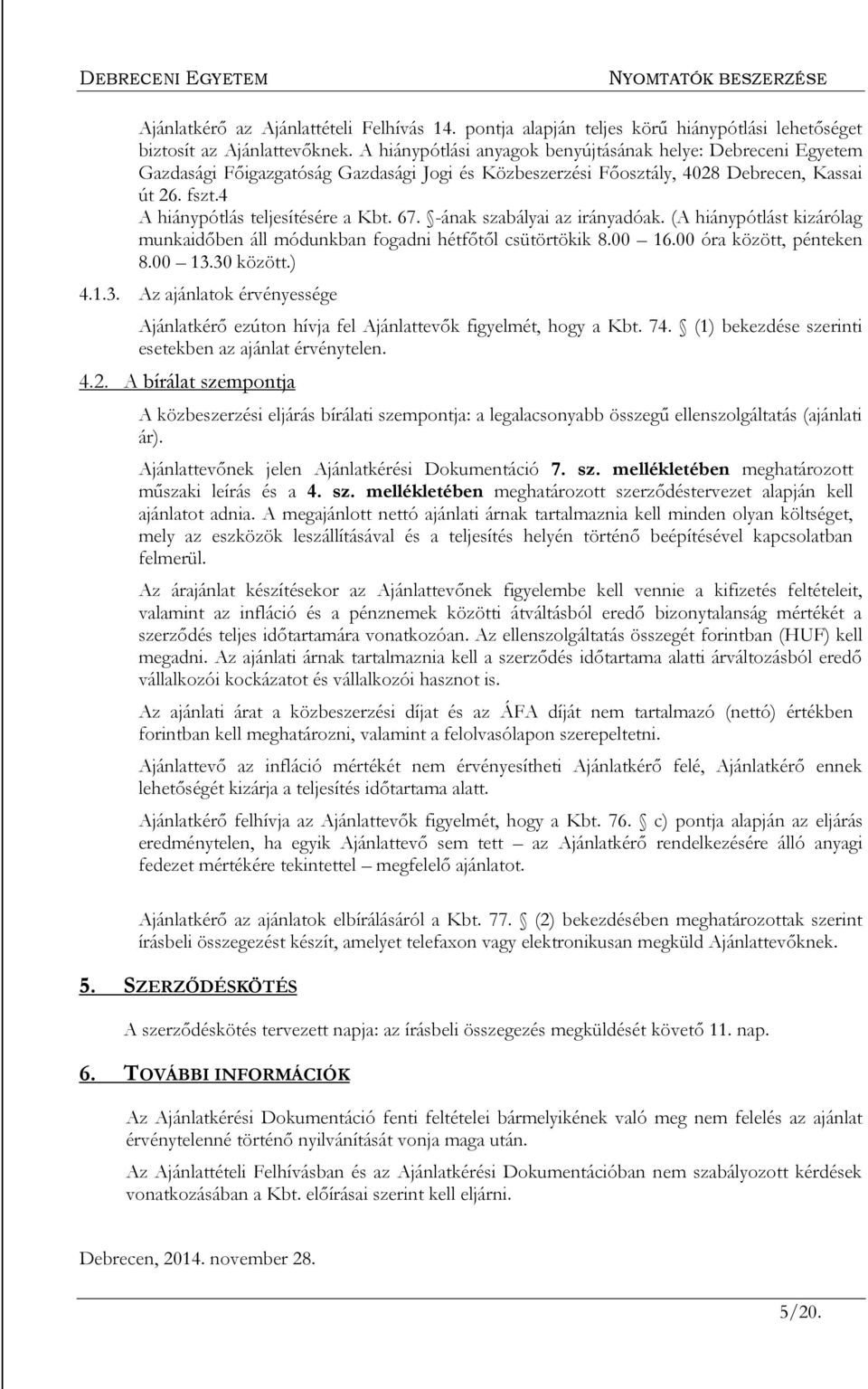 67. -ának szabályai az irányadóak. (A hiánypótlást kizárólag munkaidőben áll módunkban fogadni hétfőtől csütörtökik 8.00 16.00 óra között, pénteken 8.00 13.