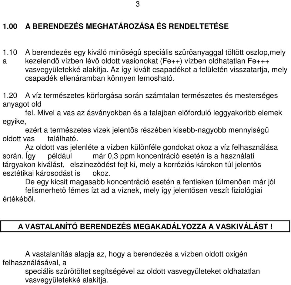 Az így kivált csapadékot a felületén visszatartja, mely csapadék ellenáramban könnyen lemosható. 1.20 A víz természetes körforgása során számtalan természetes és mesterséges anyagot old fel.