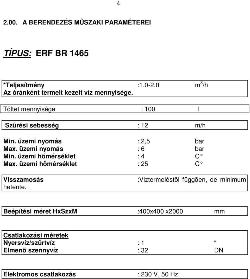 üzemi nyomás : 2,5 bar Max. üzemi nyomás : 6 bar Min. üzemi hõmérséklet : 4 C Max.