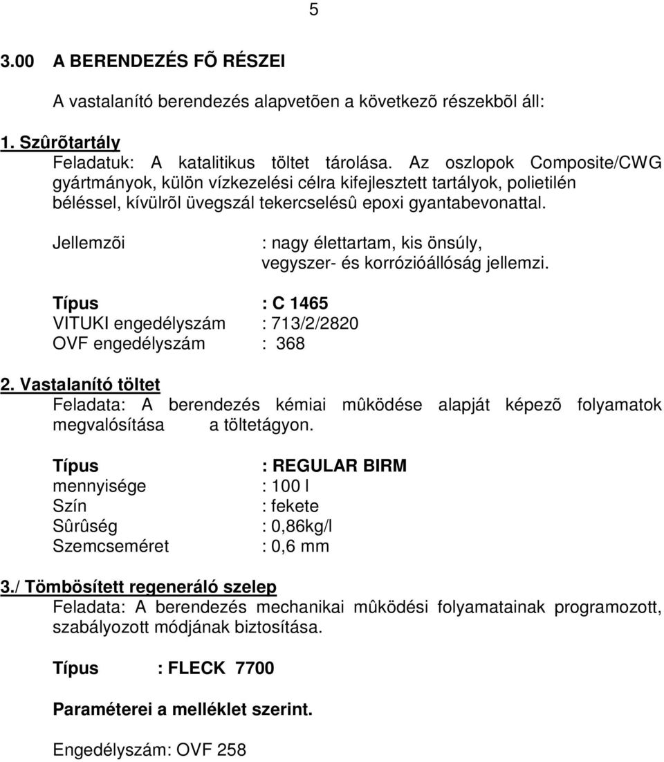 Jellemzõi : nagy élettartam, kis önsúly, vegyszer- és korrózióállóság jellemzi. Típus : C 1465 VITUKI engedélyszám : 713/2/2820 OVF engedélyszám : 368 2.