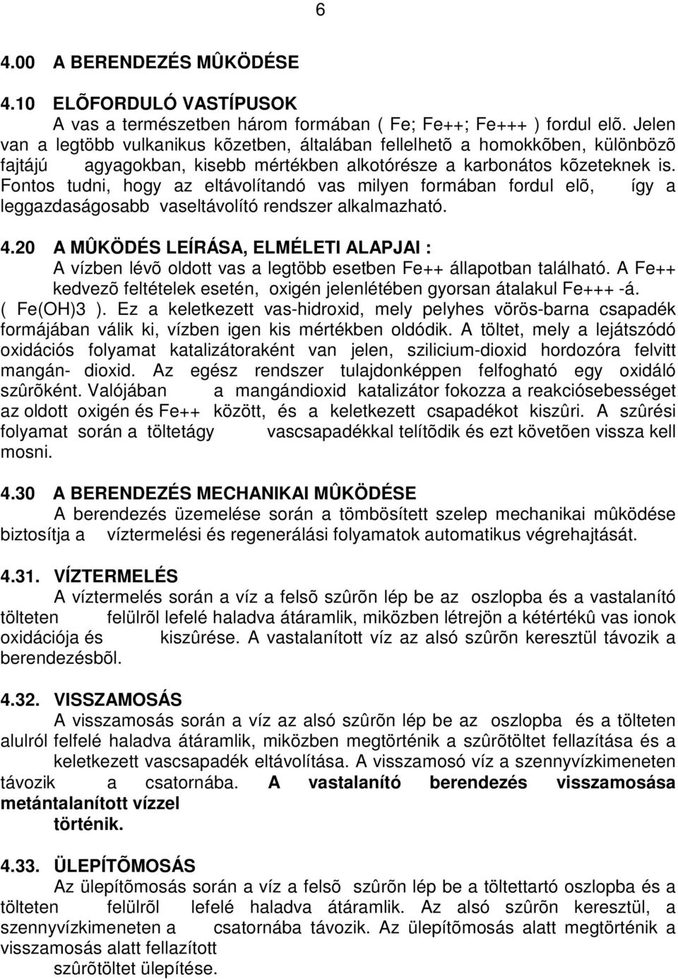Fontos tudni, hogy az eltávolítandó vas milyen formában fordul elõ, így a leggazdaságosabb vaseltávolító rendszer alkalmazható. 4.