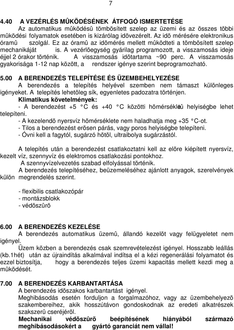 A vezérlõegység gyárilag programozott, a visszamosás ideje éjjel 2 órakor történik. A visszamosás idõtartama ~90 perc.