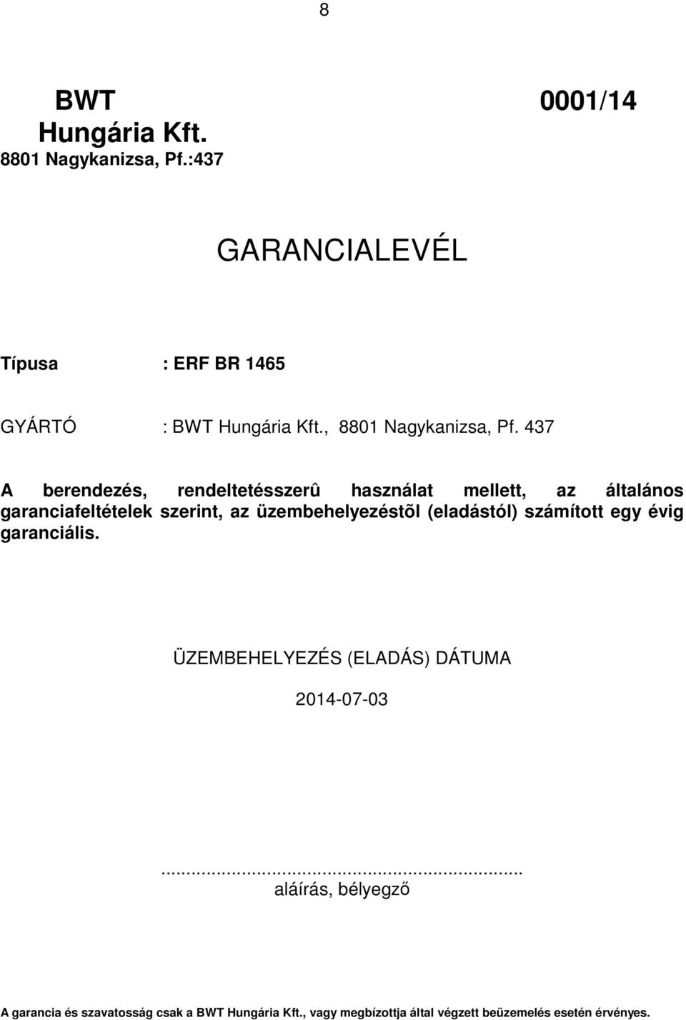 437 A berendezés, rendeltetésszerû használat mellett, az általános garanciafeltételek szerint, az üzembehelyezéstõl