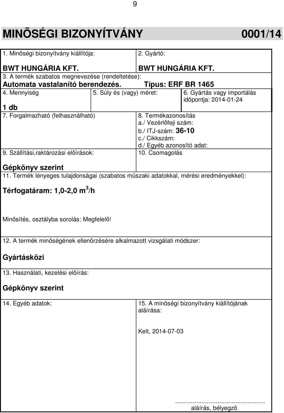 / ITJ-szám: 36-10 c./ Cikkszám: d./ Egyéb azonosító adat: 9. Szállítási,raktározási elõírások: 10. Csomagolás Gépkönyv szerint 11.