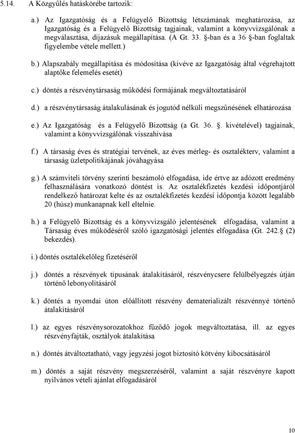 -ban és a 36 -ban foglaltak figyelembe vétele mellett.) b.) Alapszabály megállapítása és módosítása (kivéve az Igazgatóság által végrehajtott alaptőke felemelés esetét) c.